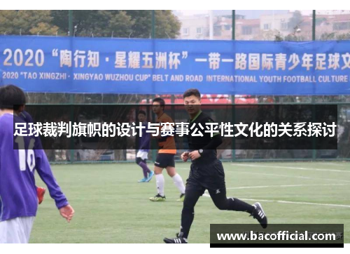 足球裁判旗帜的设计与赛事公平性文化的关系探讨